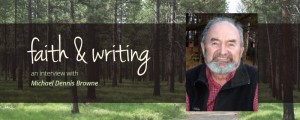 Faith & Writing: An Interview with Michael Dennis Browne