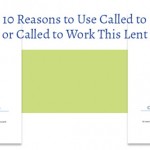 Top 10 Reasons to Use Called to Life or Called to Work This Lent