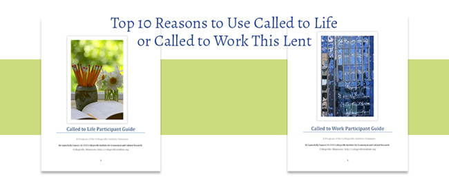 Top 10 Reasons to Use Called to Life or Called to Work This Lent