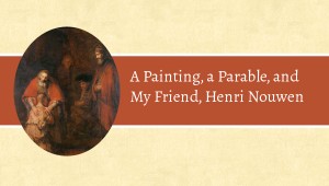 A Painting, a Parable, and My Friend, Henri Nouwen
