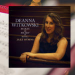 Making Hearts Sing: Jazz Composer and Pianist Deanna Witkowski