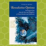 Benedictine Options: Learning to Live from the Sons and Daughters of Saints Benedict and Scholastica